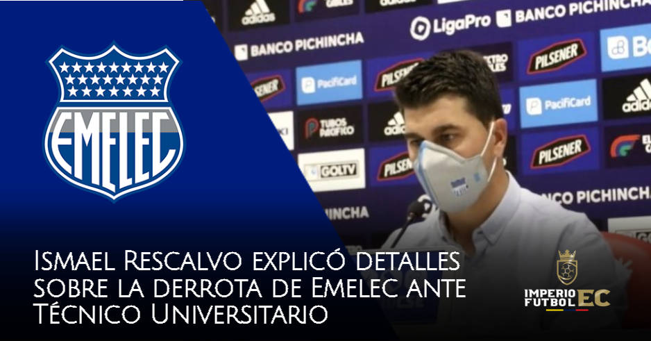 Ismael Rescalvo explicó detalles sobre la dolorosa derrota de Emelec ante Técnico Universitario