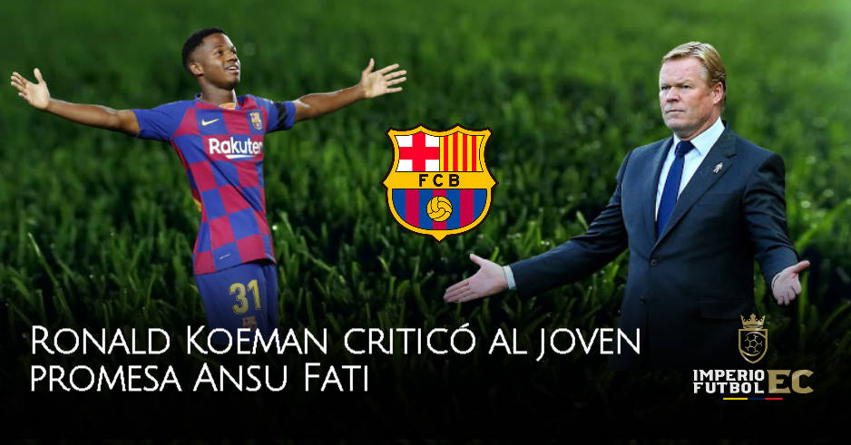 Ronald Koeman criticó al joven promesa Ansu Fati