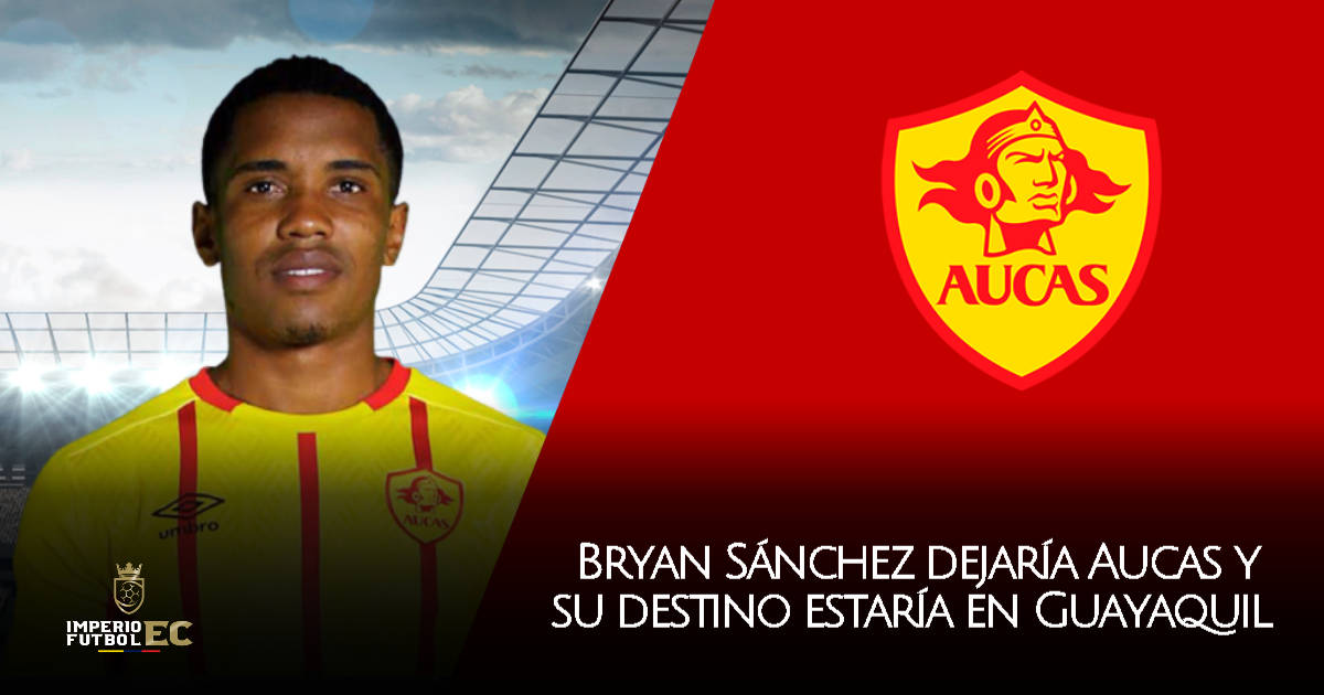 Bryan Sánchez dejaría Aucas y su destino estaría en Guayaquil