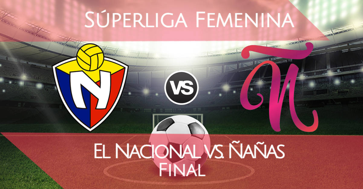 EN VIVO El Nacional vs Club Ñañas FINAL Superliga Femenina DIRECTV