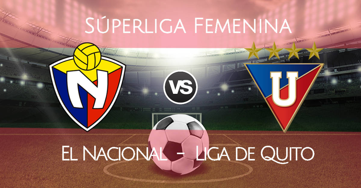 EN VIVO El Nacional vs Liga de Quito por la Semifinal Superliga Femenina