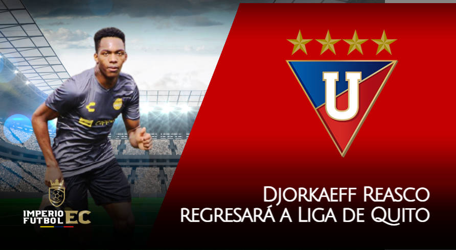 Djorkaeff Reasco regresará a Liga de Quito para la temporada 2021