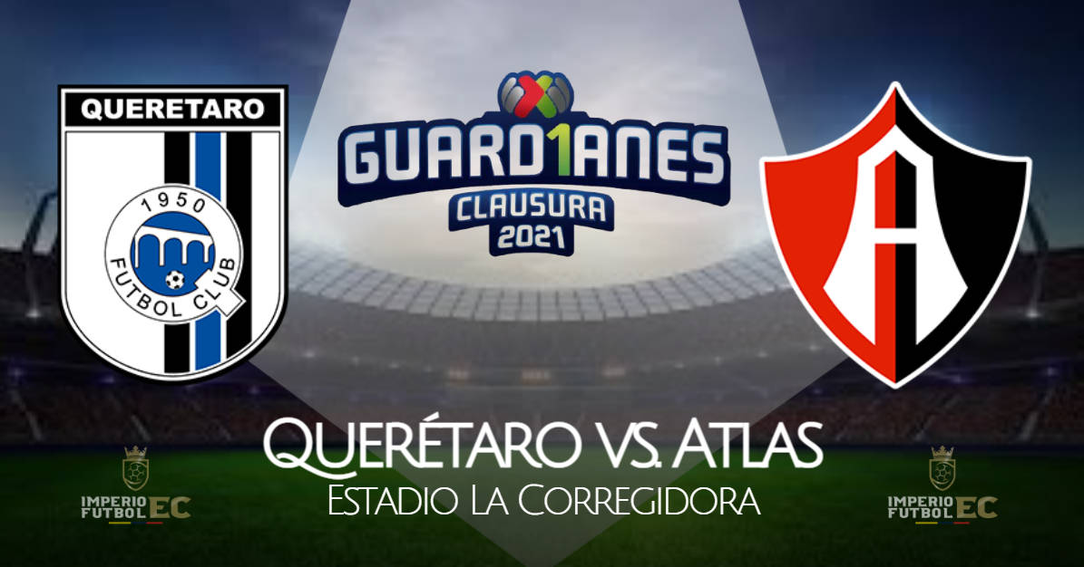 VER Querétaro vs. Atlas EN VIVO TUDN por el Clausura 2021 en La Corregidora