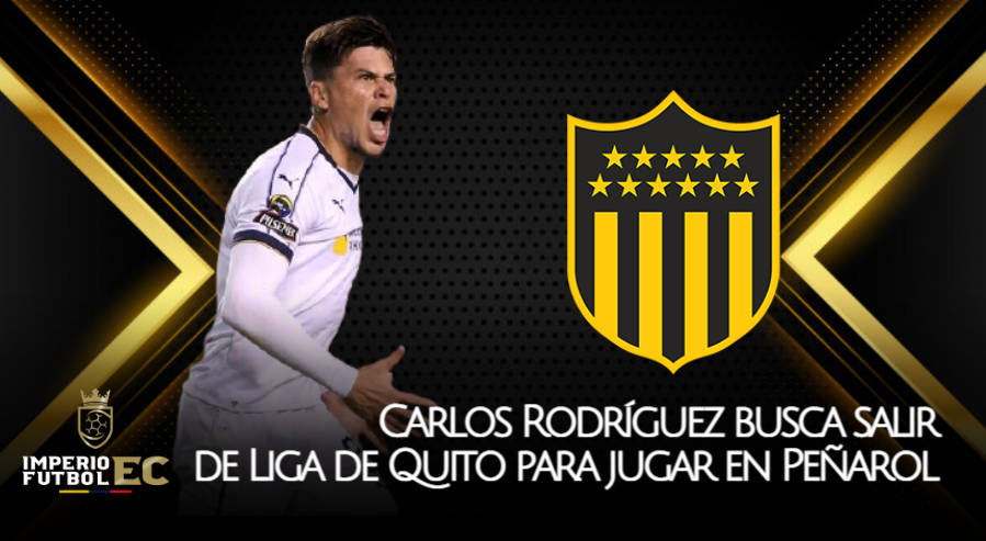 Carlos Rodríguez busca salir de Liga de Quito para jugar en Peñarol