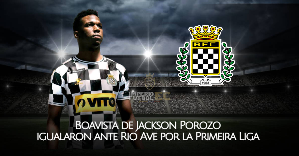Boavista de Jackson Porozo igualaron ante Rio Ave por la Primeira Liga en un encuentro lleno de goles