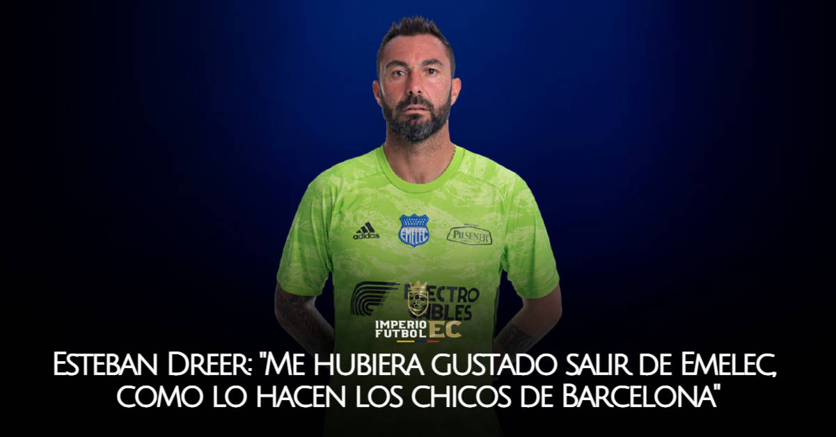 Esteban Dreer Me hubiera gustado salir de Emelec, como lo hacen los chicos de Barcelona