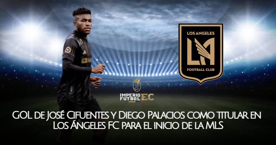 GOL de José Cifuentes y Diego Palacios como titular en Los Ángeles FC para el inicio de la MLS