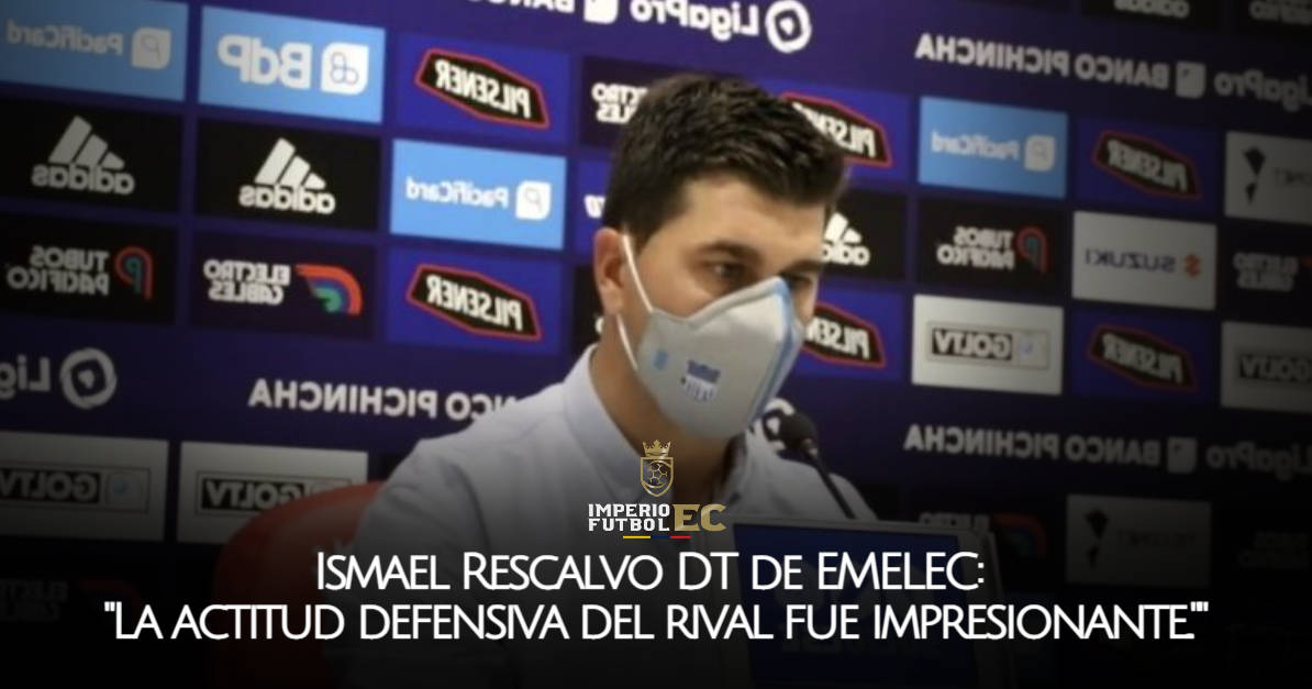 Ismael Rescalvo DT de EMELEC La actitud defensiva del rival fue impresionante...
