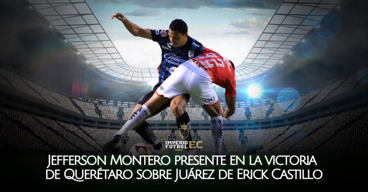 Jefferson Montero presente en la victoria de Querétaro sobre Juárez de Erick Castillo