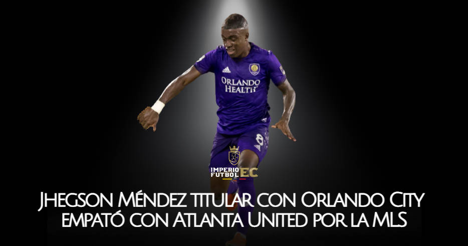 Jhegson Méndez titular con Orlando City empató con Atlanta United por la MLS