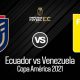 VER Ecuador - Venezuela EN VIVO TV ver fecha 3 de Copa América 2021